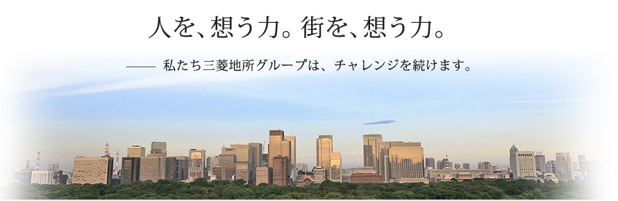 人を、想う力。街を、想う力。私たち三菱地所グループは、チャレンジを続けます。